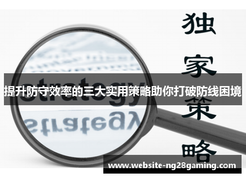 提升防守效率的三大实用策略助你打破防线困境