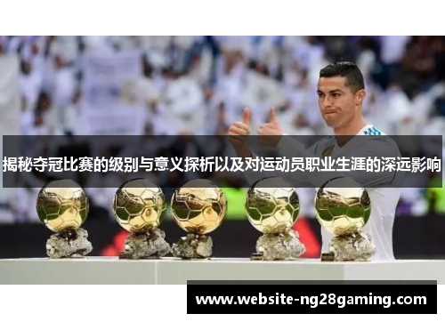 揭秘夺冠比赛的级别与意义探析以及对运动员职业生涯的深远影响