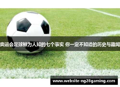奥运会足球鲜为人知的七个事实 你一定不知道的历史与趣闻
