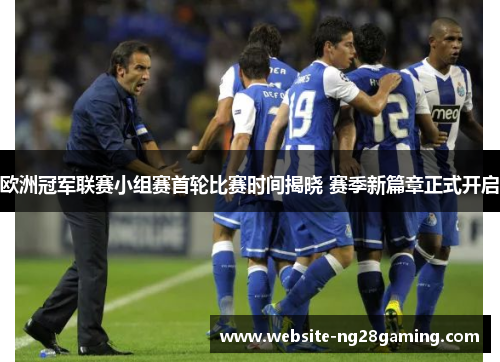 欧洲冠军联赛小组赛首轮比赛时间揭晓 赛季新篇章正式开启
