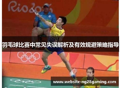 羽毛球比赛中常见失误解析及有效规避策略指导