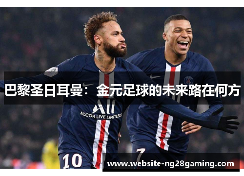 巴黎圣日耳曼：金元足球的未来路在何方