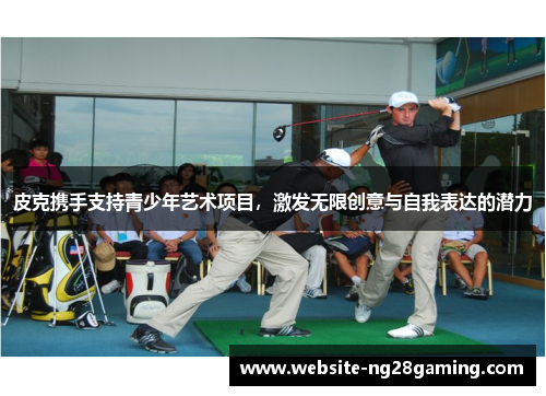 皮克携手支持青少年艺术项目，激发无限创意与自我表达的潜力