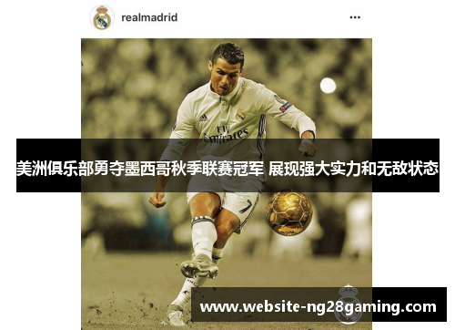 美洲俱乐部勇夺墨西哥秋季联赛冠军 展现强大实力和无敌状态