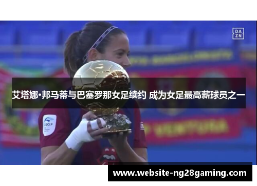 艾塔娜·邦马蒂与巴塞罗那女足续约 成为女足最高薪球员之一
